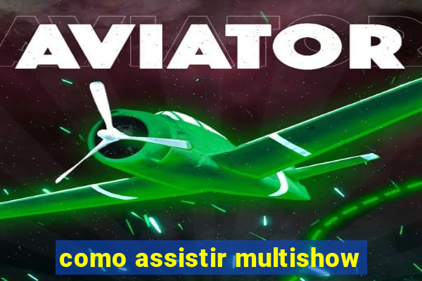 como assistir multishow